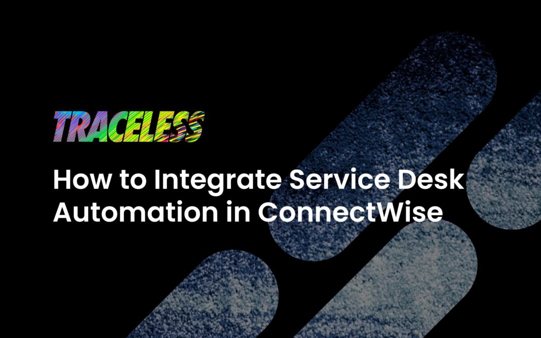 How to Integrate Service Desk Automation in ConnectWise for Faster Client Support