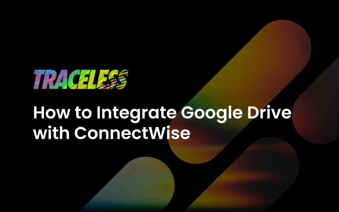 Integrating Google Drive with ConnectWise- Improving Document Management and Collaboration