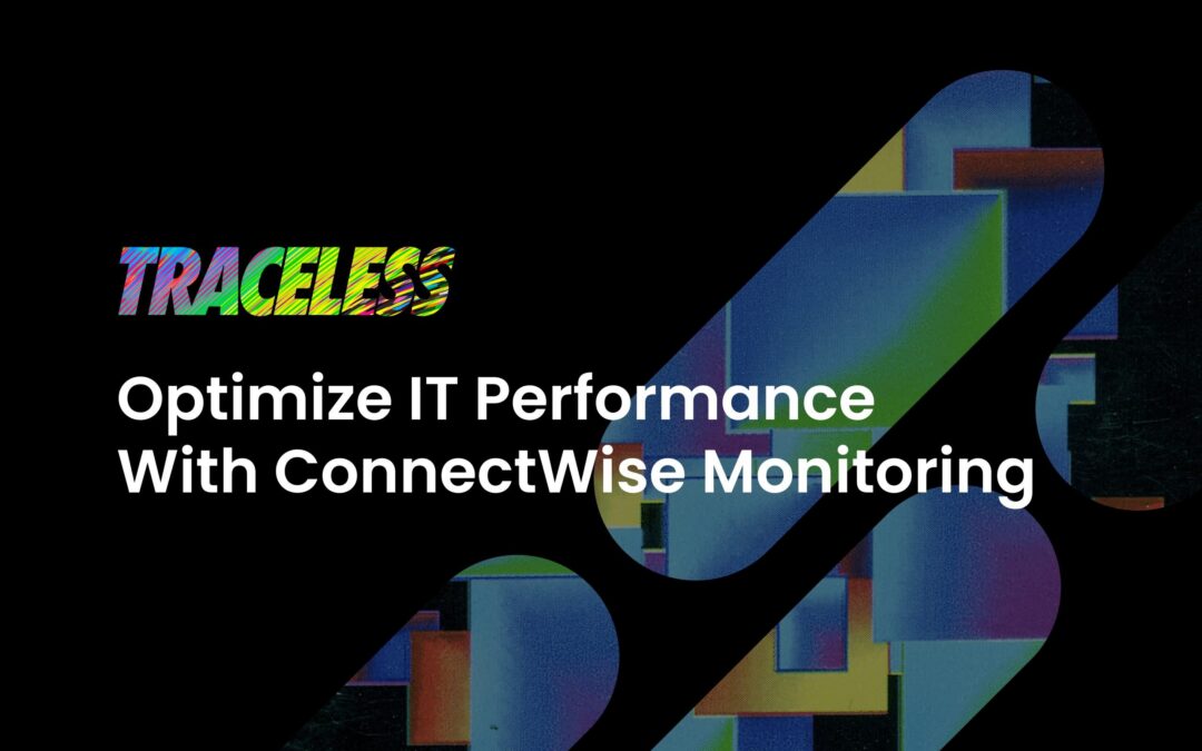 Using ConnectWise’s Monitoring Features to Optimize IT Infrastructure Performance