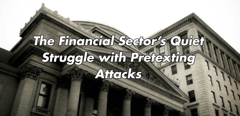 The Financial Sector’s Quiet Struggle with PreTexting Attacks